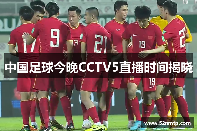 中国足球今晚CCTV5直播时间揭晓